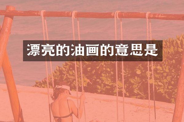漂亮的油画的意思是