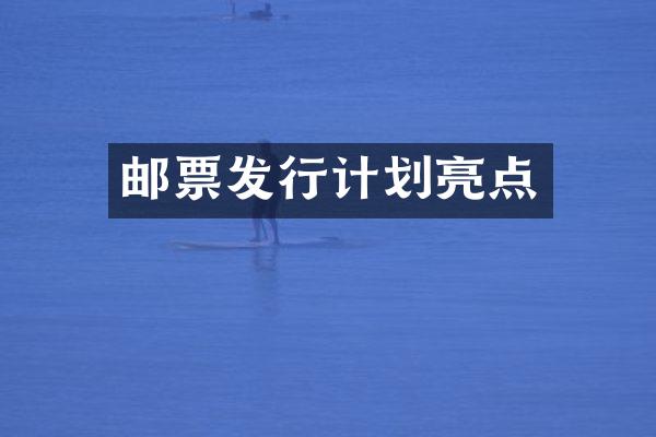 邮票发行计划亮点