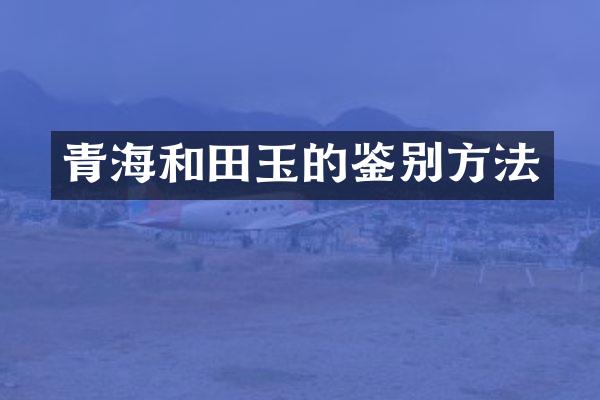 青海和田玉的鉴别方法