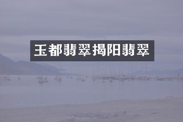 玉都翡翠揭阳翡翠
