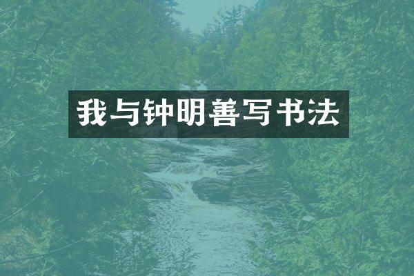 我与钟明善写书法