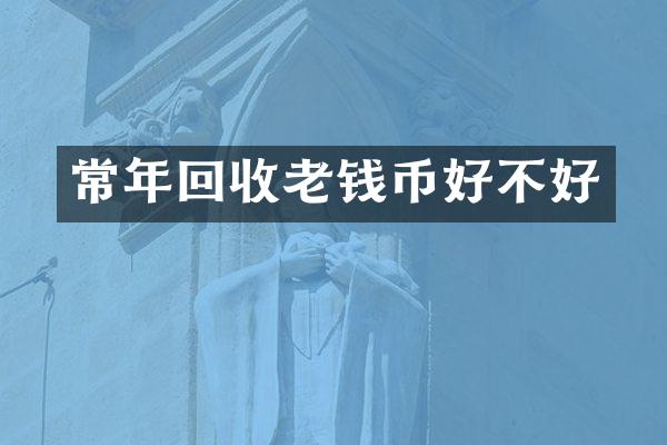 常年回收老钱币好不好
