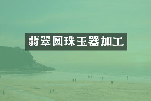 翡翠圆珠玉器加工