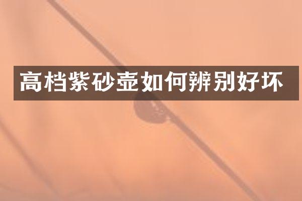 高档紫砂壶如何辨别好坏