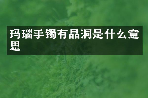 玛瑙手镯有晶洞是什么意思