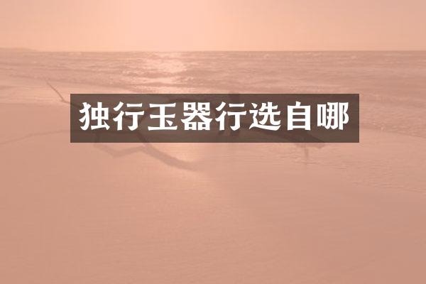独行玉器行选自哪