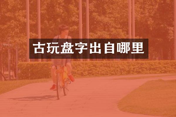 古玩盘字出自哪里