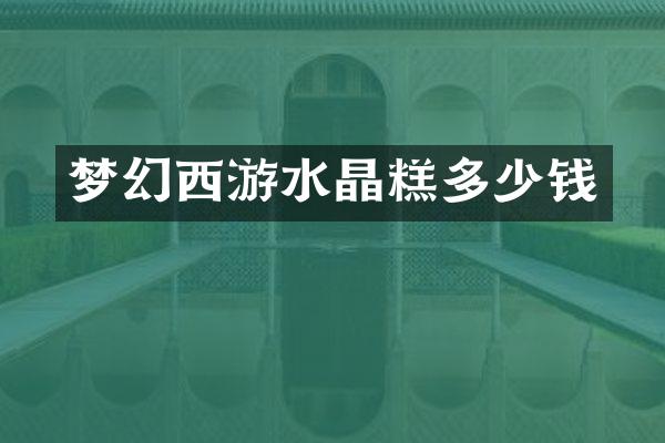 梦幻西游水晶糕多少钱