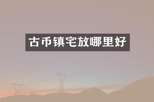 古币镇宅放哪里好