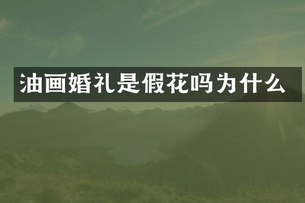 油画婚礼是假花吗为什么
