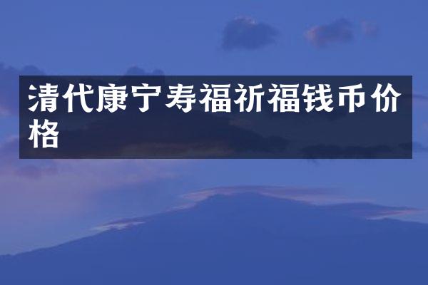 清代康宁寿福祈福钱币价格