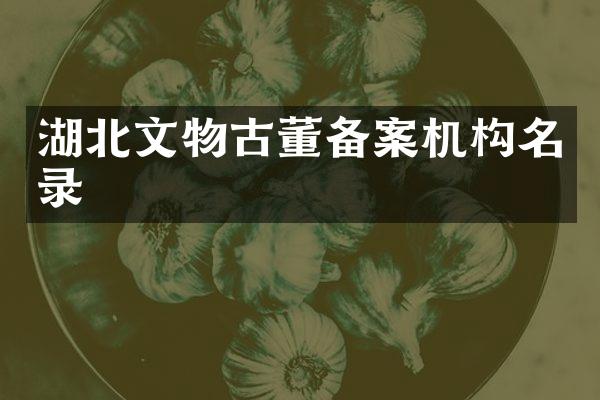 湖北文物古董备案机构名录