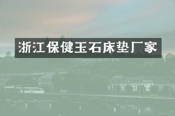 浙江保健玉石床垫厂家