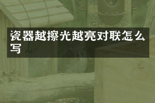 瓷器越擦光越亮对联怎么写