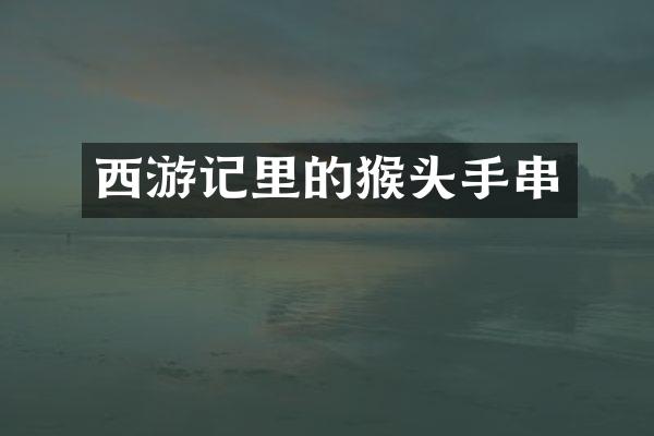 西游记里的猴头手串