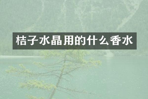 桔子水晶用的什么香水