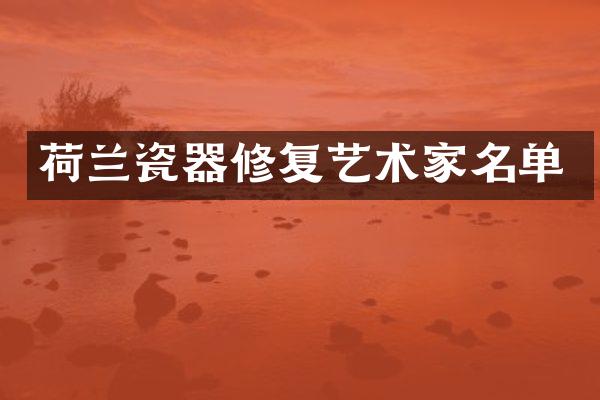 荷兰瓷器修复艺术家名单