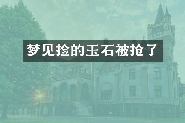 梦见捡的玉石被抢了