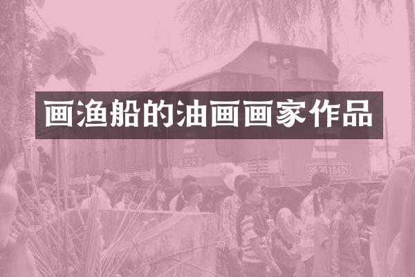 画渔船的油画画家作品
