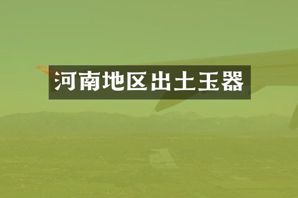 河南地区出土玉器