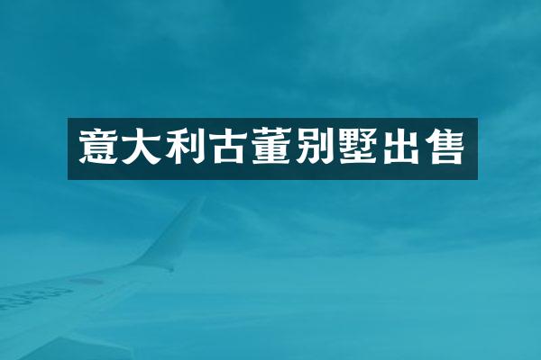 意大利古董别墅出售