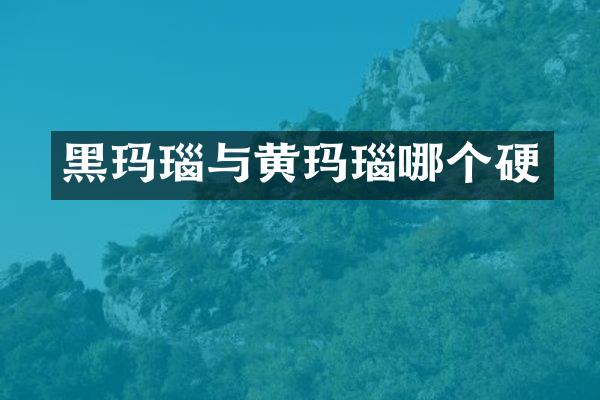 黑玛瑙与黄玛瑙哪个硬