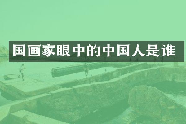 国画家眼中的中国人是谁