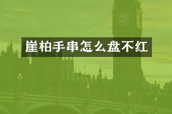 崖柏手串怎么盘不红