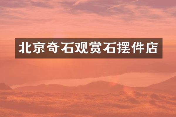 北京奇石观赏石摆件店