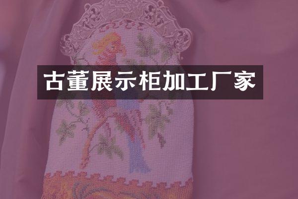 古董展示柜加工厂家