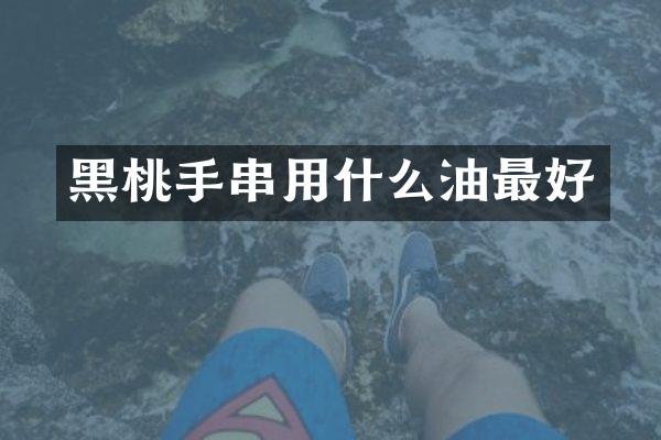 黑桃手串用什么油最好
