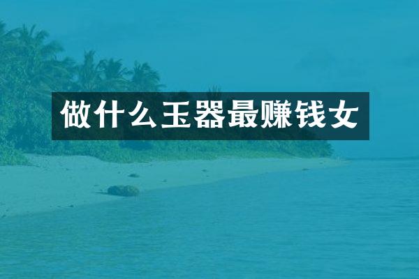 做什么玉器最赚钱女
