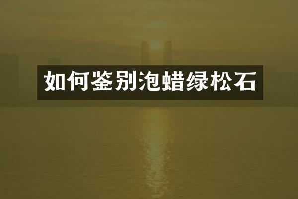 如何鉴别泡蜡绿松石