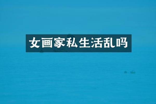 女画家私生活乱吗