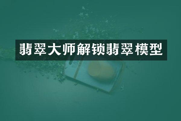 翡翠大师解锁翡翠模型