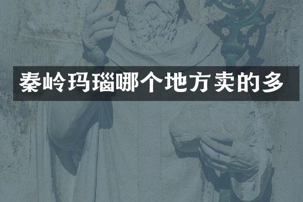秦岭玛瑙哪个地方卖的多