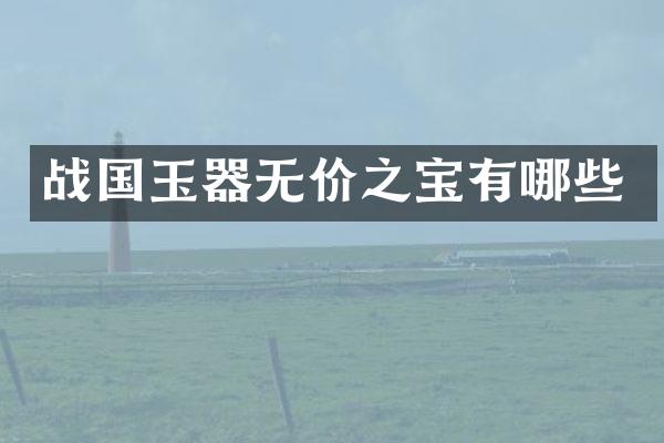 战国玉器无价之宝有哪些