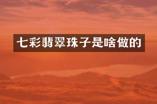 七彩翡翠珠子是啥做的