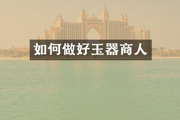 如何做好玉器商人