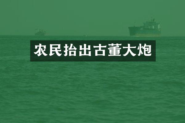 农民抬出古董大炮