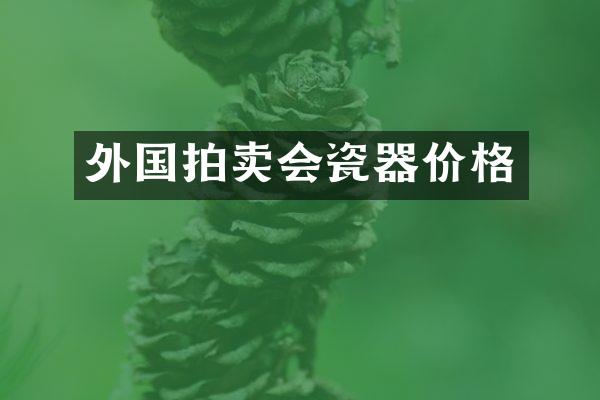 外国拍卖会瓷器价格