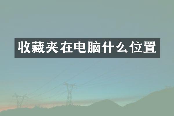 收藏夹在电脑什么位置