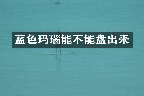 蓝色玛瑙能不能盘出来