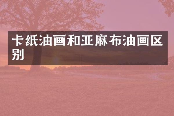 卡纸油画和亚麻布油画区别