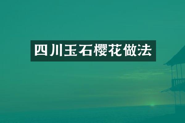 四川玉石樱花做法