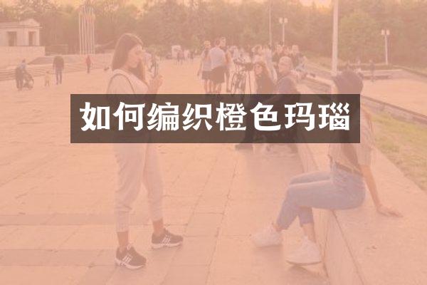 如何编织橙色玛瑙