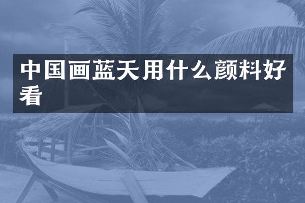中国画蓝天用什么颜料好看