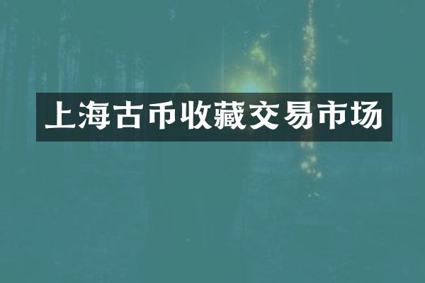 上海古币收藏交易市场