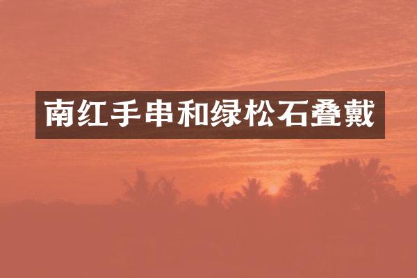 南红手串和绿松石叠戴