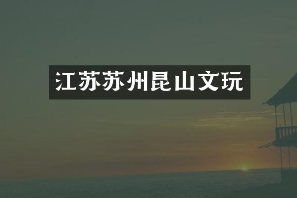 江苏苏州昆山文玩